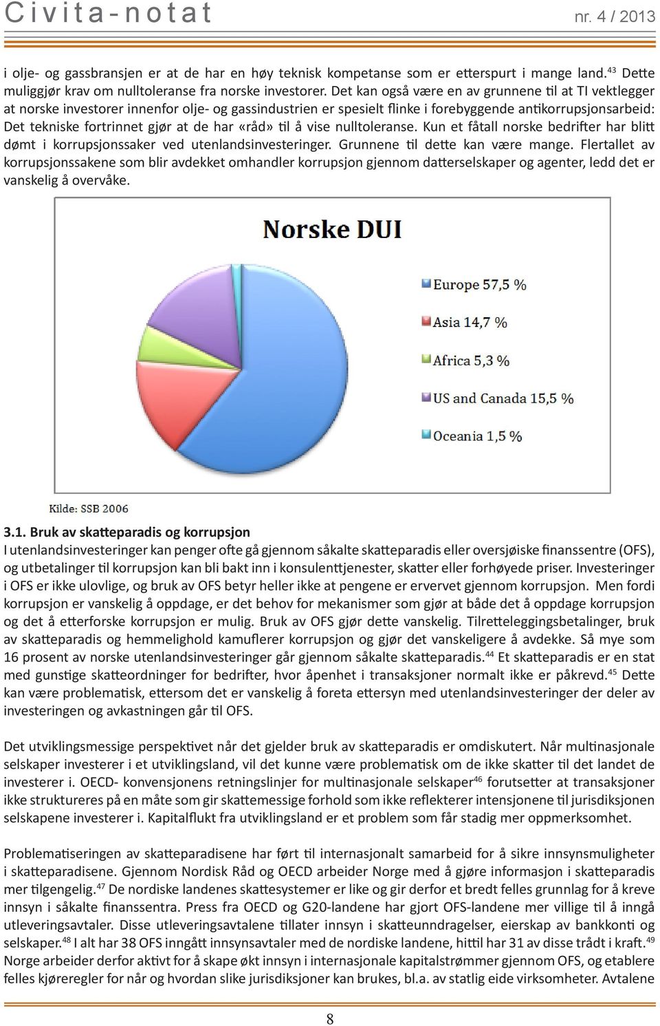 har «råd» til å vise nulltoleranse. Kun et fåtall norske bedrifter har blitt dømt i korrupsjonssaker ved utenlandsinvesteringer. Grunnene til dette kan være mange.