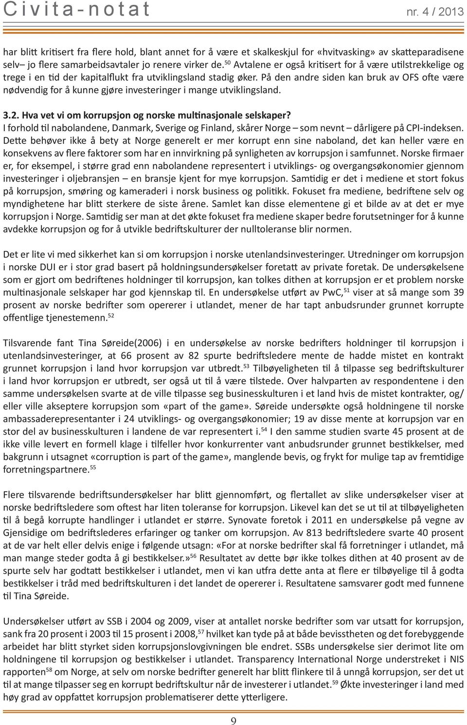 På den andre siden kan bruk av OFS ofte være nødvendig for å kunne gjøre investeringer i mange utviklingsland. 3.2. Hva vet vi om korrupsjon og norske multinasjonale selskaper?