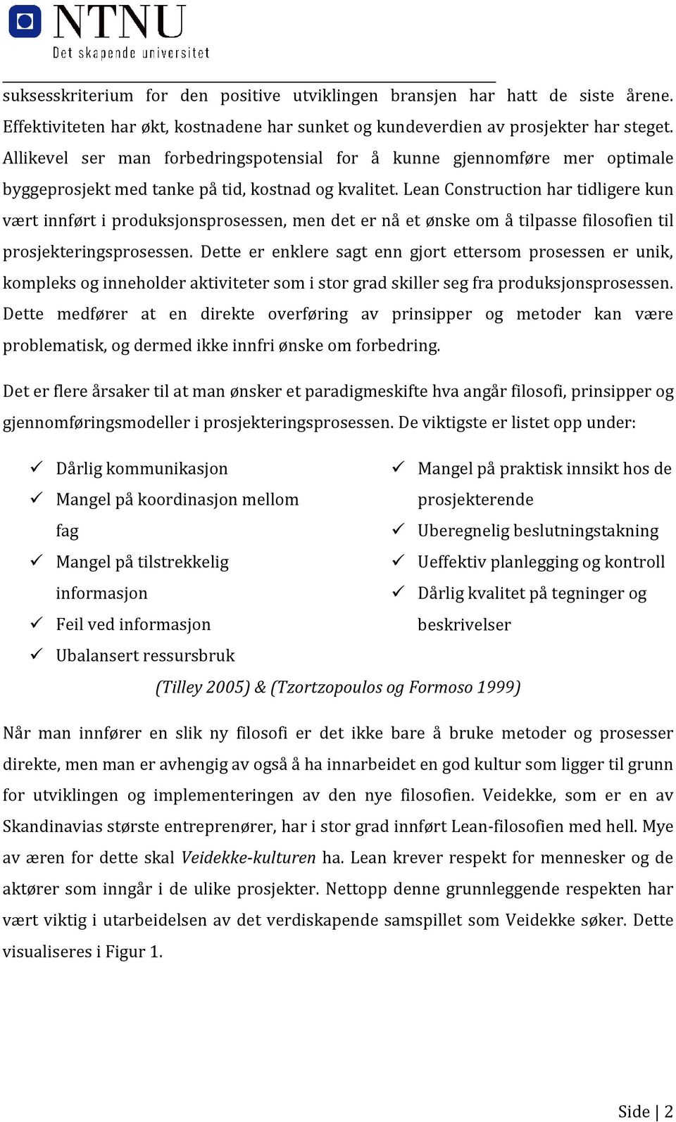 Lean Construction har tidligere kun vært innført i produksjonsprosessen, men det er nå et ønske om å tilpasse filosofien til prosjekteringsprosessen.