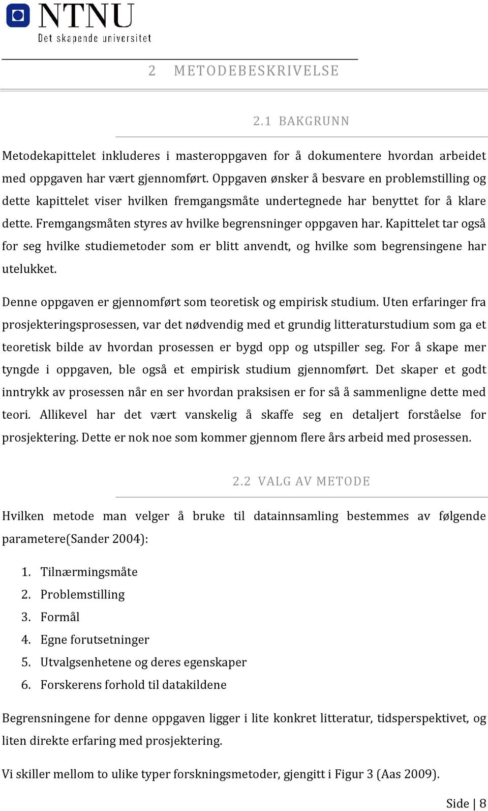 Kapittelet tar også for seg hvilke studiemetoder som er blitt anvendt, og hvilke som begrensingene har utelukket. Denne oppgaven er gjennomført som teoretisk og empirisk studium.