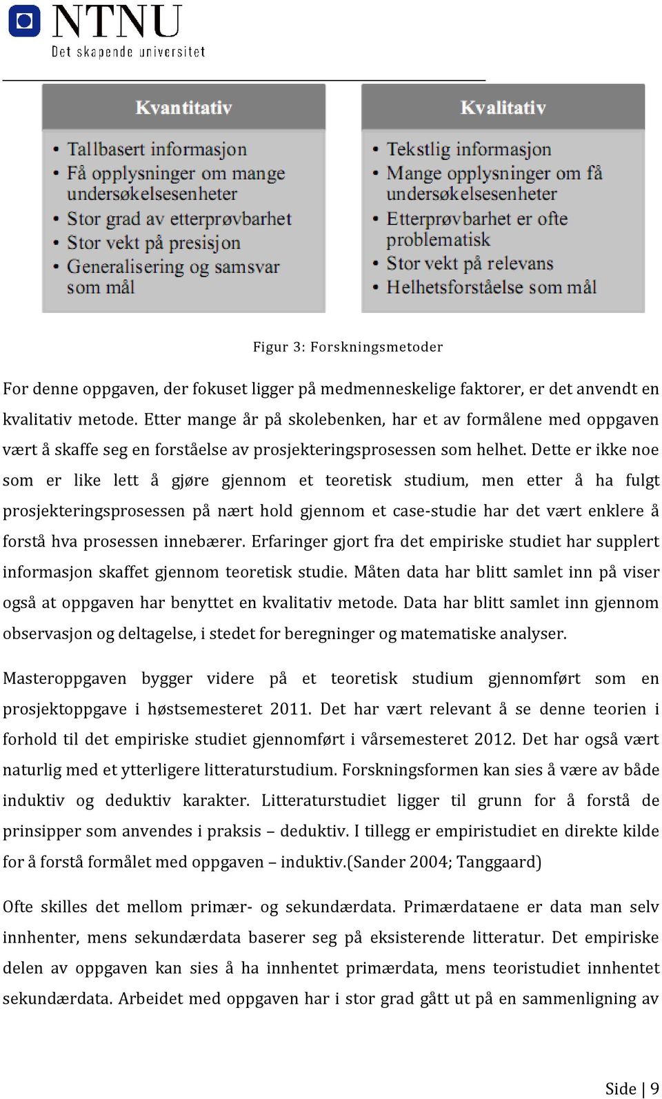 Dette er ikke noe som er like lett å gjøre gjennom et teoretisk studium, men etter å ha fulgt prosjekteringsprosessen på nært hold gjennom et case-studie har det vært enklere å forstå hva prosessen