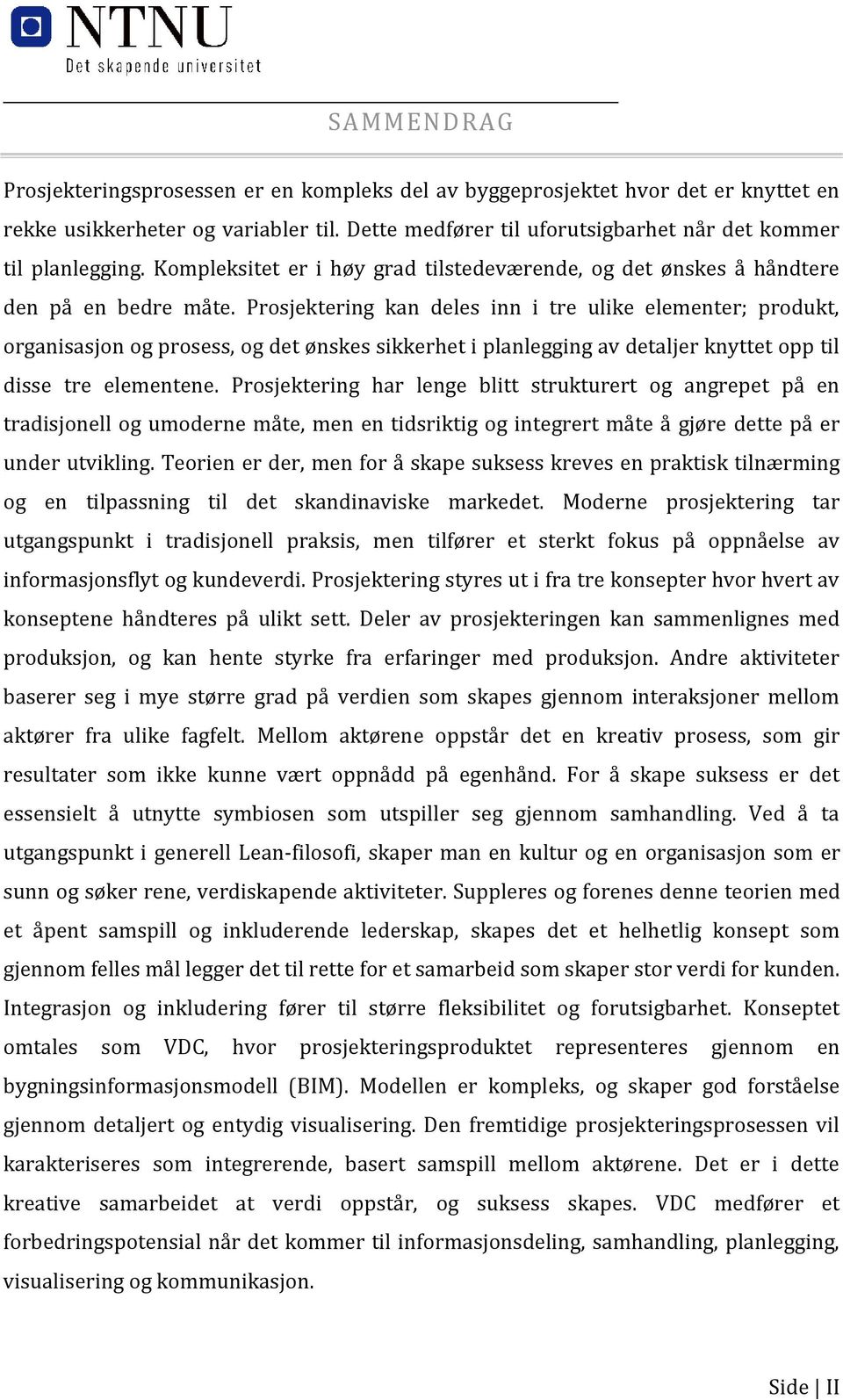 Prosjektering kan deles inn i tre ulike elementer; produkt, organisasjon og prosess, og det ønskes sikkerhet i planlegging av detaljer knyttet opp til disse tre elementene.