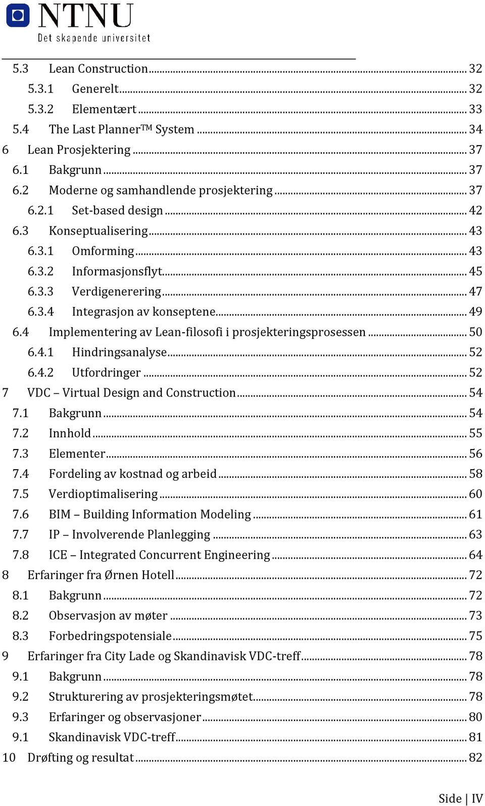 4 Implementering av Lean-filosofi i prosjekteringsprosessen... 50 6.4.1 Hindringsanalyse... 52 6.4.2 Utfordringer... 52 7 VDC Virtual Design and Construction... 54 7.1 Bakgrunn... 54 7.2 Innhold.