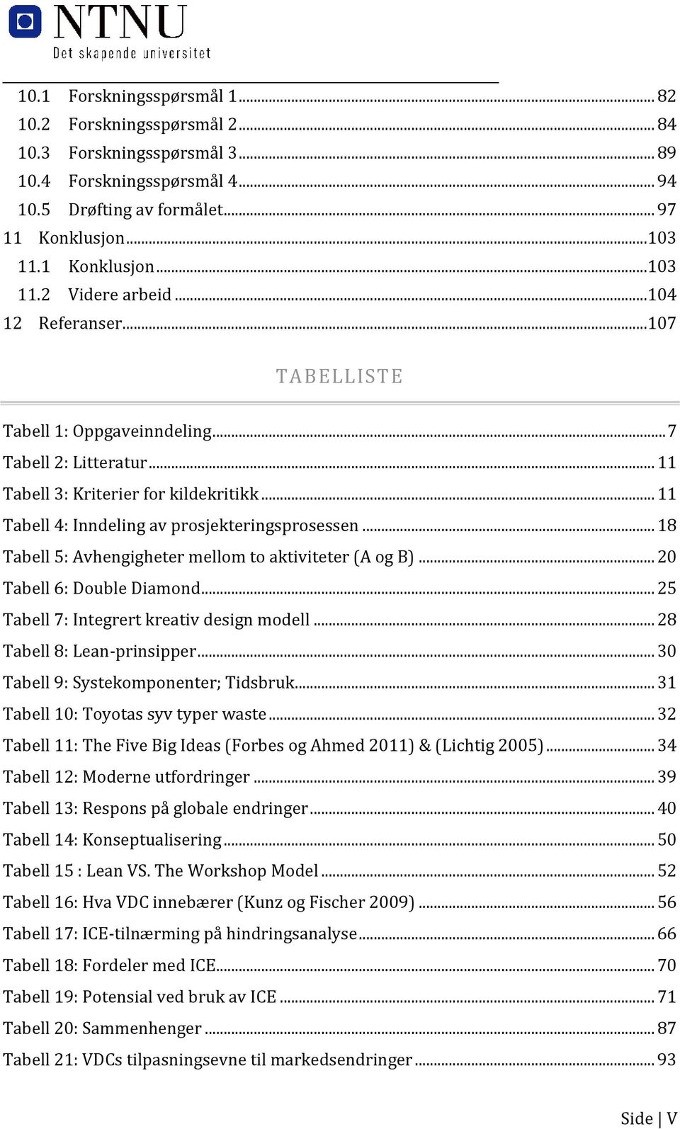 .. 18 Tabell 5: Avhengigheter mellom to aktiviteter (A og B)... 20 Tabell 6: Double Diamond... 25 Tabell 7: Integrert kreativ design modell... 28 Tabell 8: Lean-prinsipper.