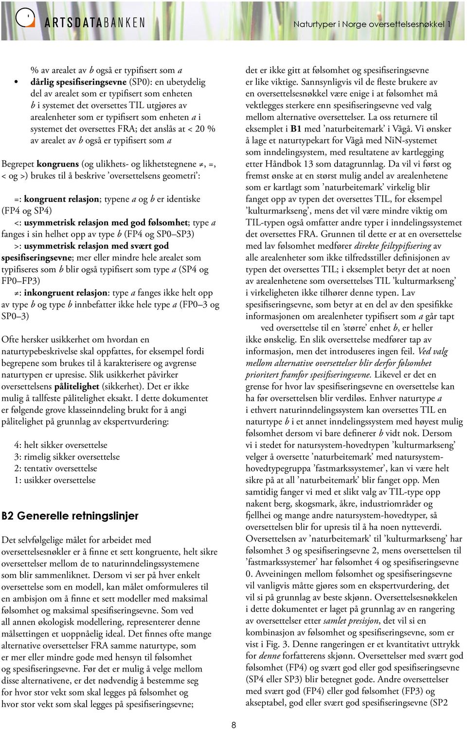 beskrive oversettelsens geometri : =: kongruent relasjon; typene a og b er identiske (FP4 og SP4) <: usymmetrisk relasjon med god følsomhet; type a fanges i sin helhet opp av type b (FP4 og SP0 SP3)