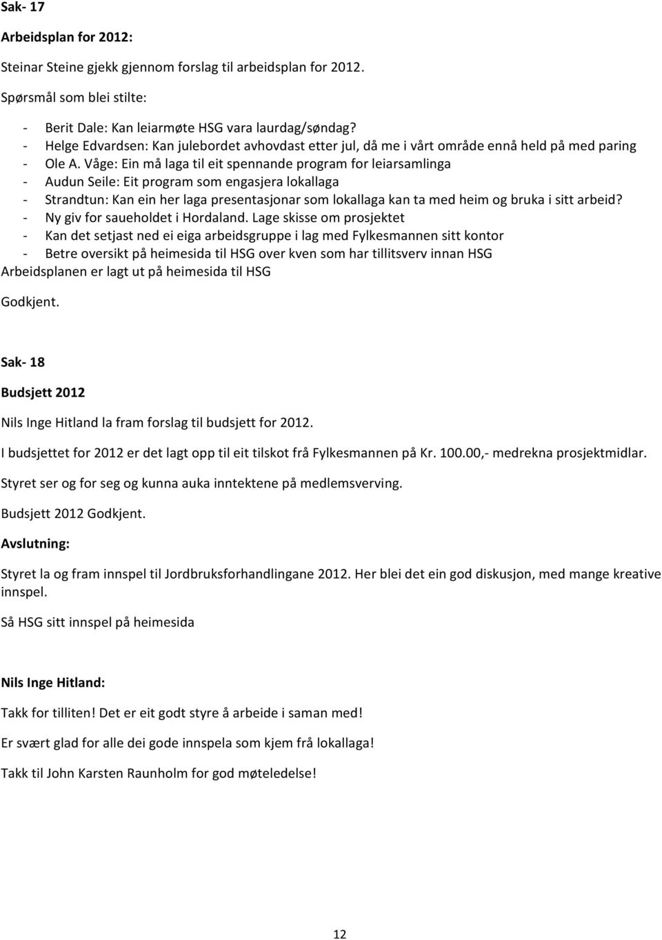 Våge: Ein må laga til eit spennande program for leiarsamlinga - Audun Seile: Eit program som engasjera lokallaga - Strandtun: Kan ein her laga presentasjonar som lokallaga kan ta med heim og bruka i