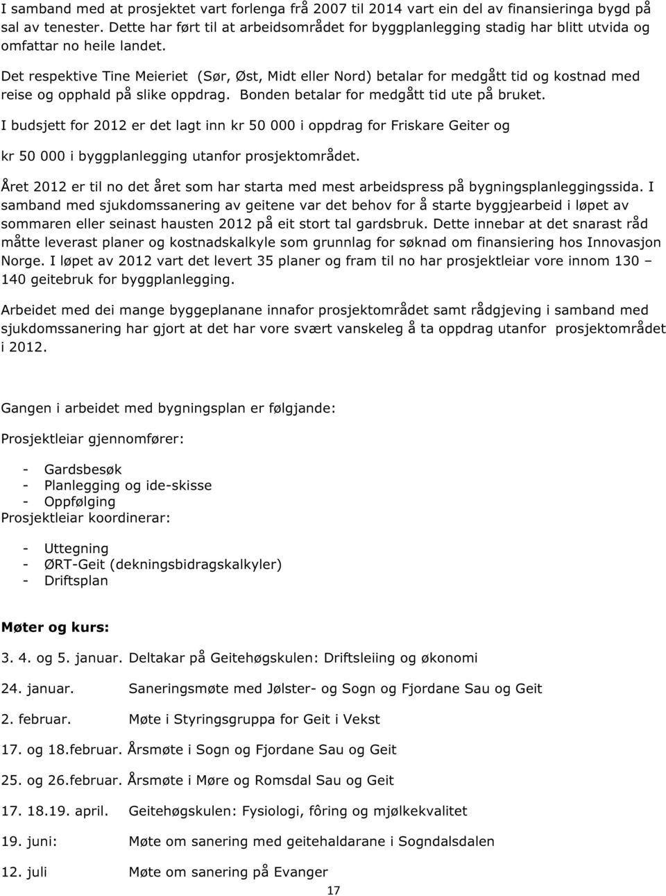 Det respektive Tine Meieriet (Sør, Øst, Midt eller Nord) betalar for medgått tid og kostnad med reise og opphald på slike oppdrag. Bonden betalar for medgått tid ute på bruket.