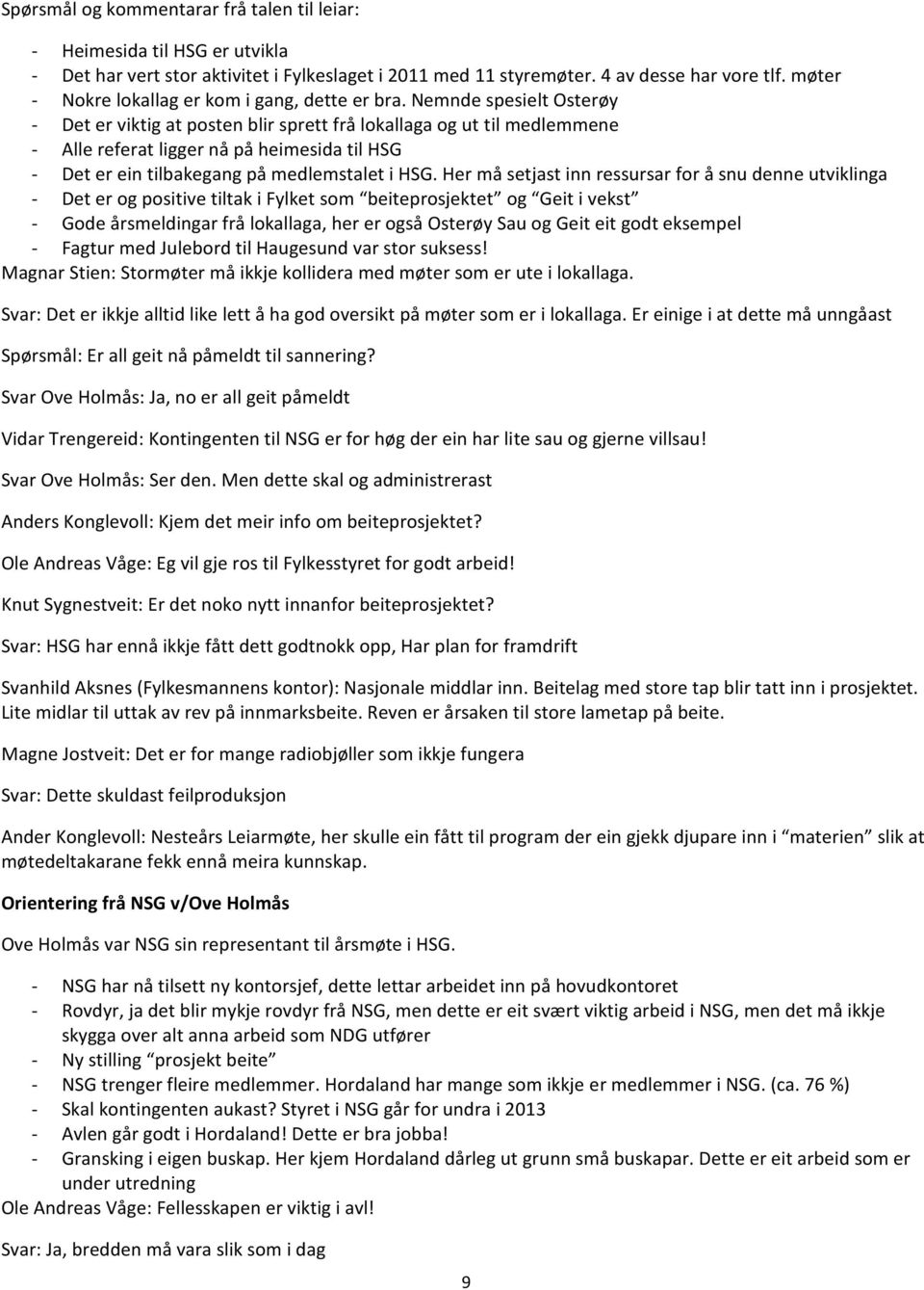 Nemnde spesielt Osterøy - Det er viktig at posten blir sprett frå lokallaga og ut til medlemmene - Alle referat ligger nå på heimesida til HSG - Det er ein tilbakegang på medlemstalet i HSG.