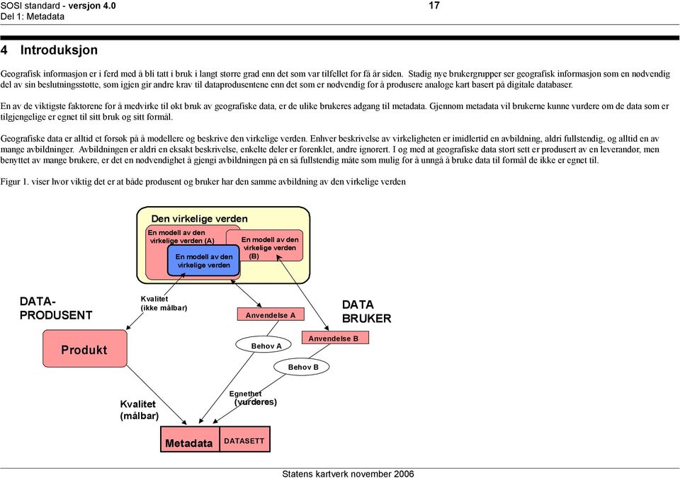 basert på digitale databaser. En av de viktigste faktorene for å medvirke til økt bruk av geografiske data, er de ulike brukeres adgang til metadata.