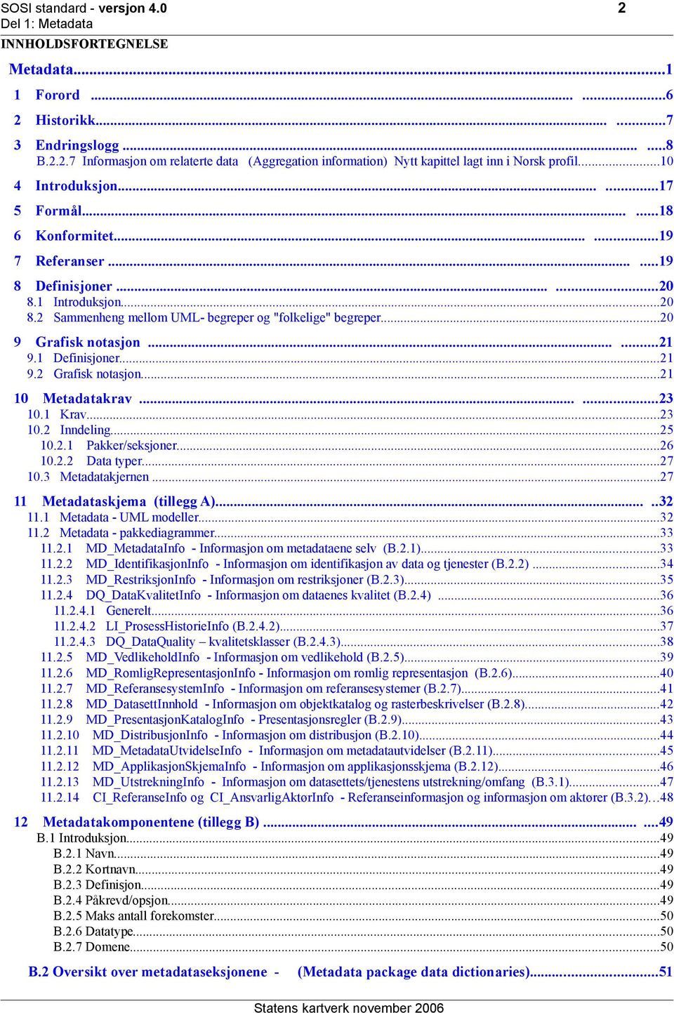 ..20 9 Grafisk notasjon......21 9.1 Definisjoner...21 9.2 Grafisk notasjon...21 10 etadatakrav......23 10.1 Krav...23 10.2 Inndeling...25 10.2.1 akker/seksjoner...26 10.2.2 Data typer...27 10.