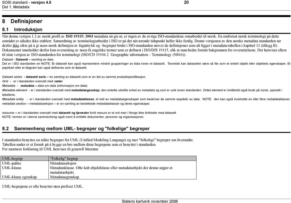 Denne versjonen av den norske metadata standarden tar derfor ikke sikte på å gi noen norsk definisjon av faguttrykk og begreper brukt i ISO-standarden utover de definisjoner som alt ligger i