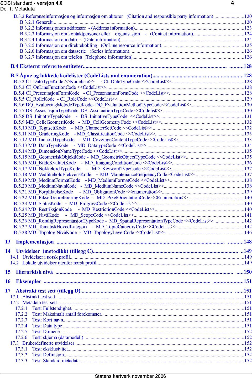 ..125 B.3.2.6 Informasjon om dataserie (Series information)...126 B.3.2.7 Informasjon om telefon (Telephone information)...126 B.4 Eksternt refererte entiteter......128 B.