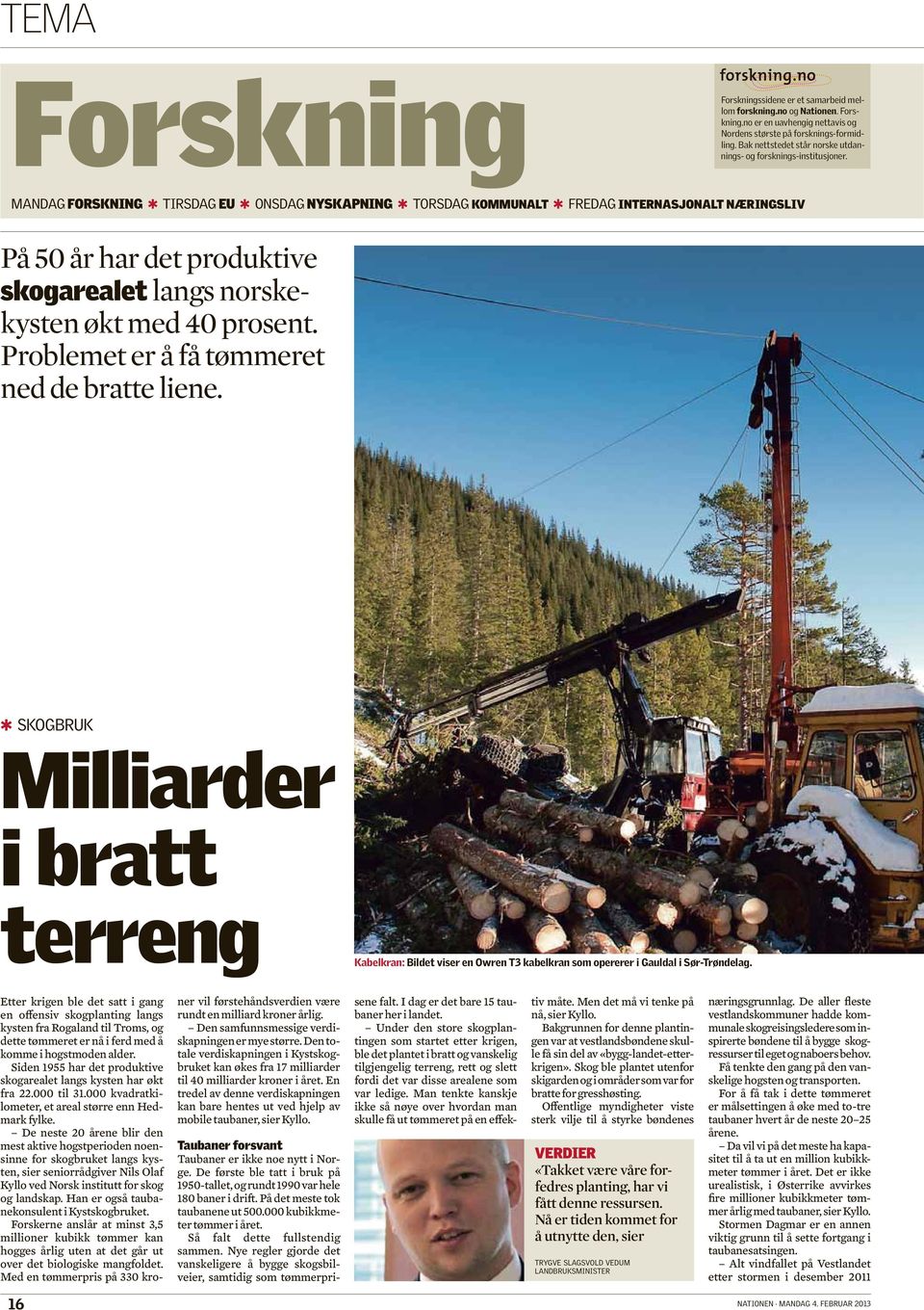 MANDAG FORSKNING TIRSDAG EU ONSDAG NYSKAPNING TORSDAG KOMMUNALT FREDAG INTERNASJONALT NÆRINGSLIV På 50 år har det produktive skogarealet langs norskekysten økt med 40 prosent.