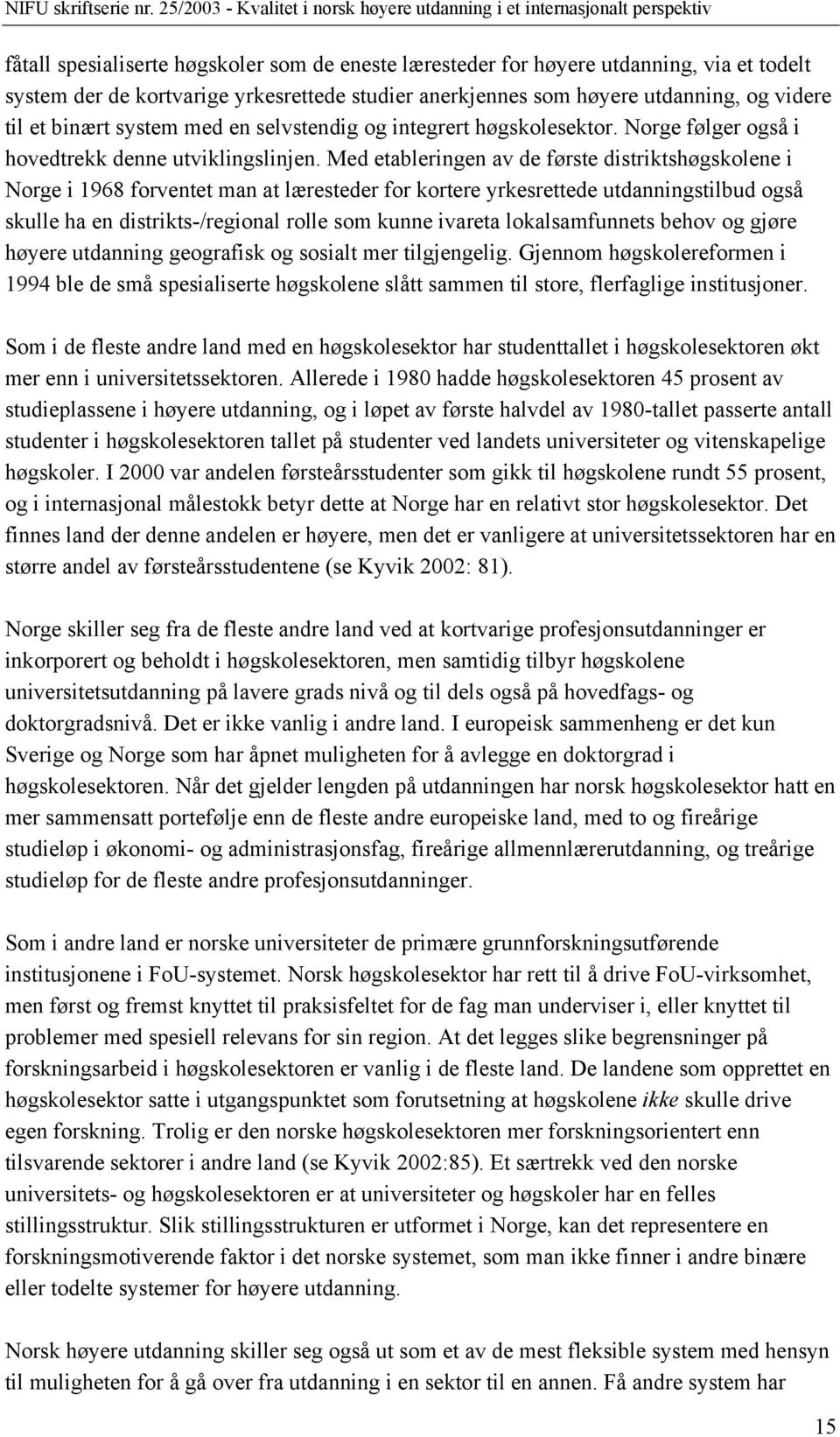 Med etableringen av de første distriktshøgskolene i Norge i 1968 forventet man at læresteder for kortere yrkesrettede utdanningstilbud også skulle ha en distrikts-/regional rolle som kunne ivareta