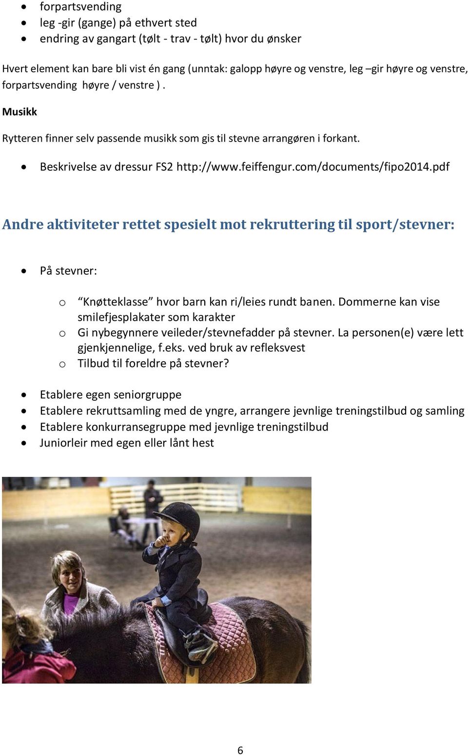 com/documents/fipo2014.pdf Andre aktiviteter rettet spesielt mot rekruttering til sport/stevner: På stevner: o Knøtteklasse hvor barn kan ri/leies rundt banen.