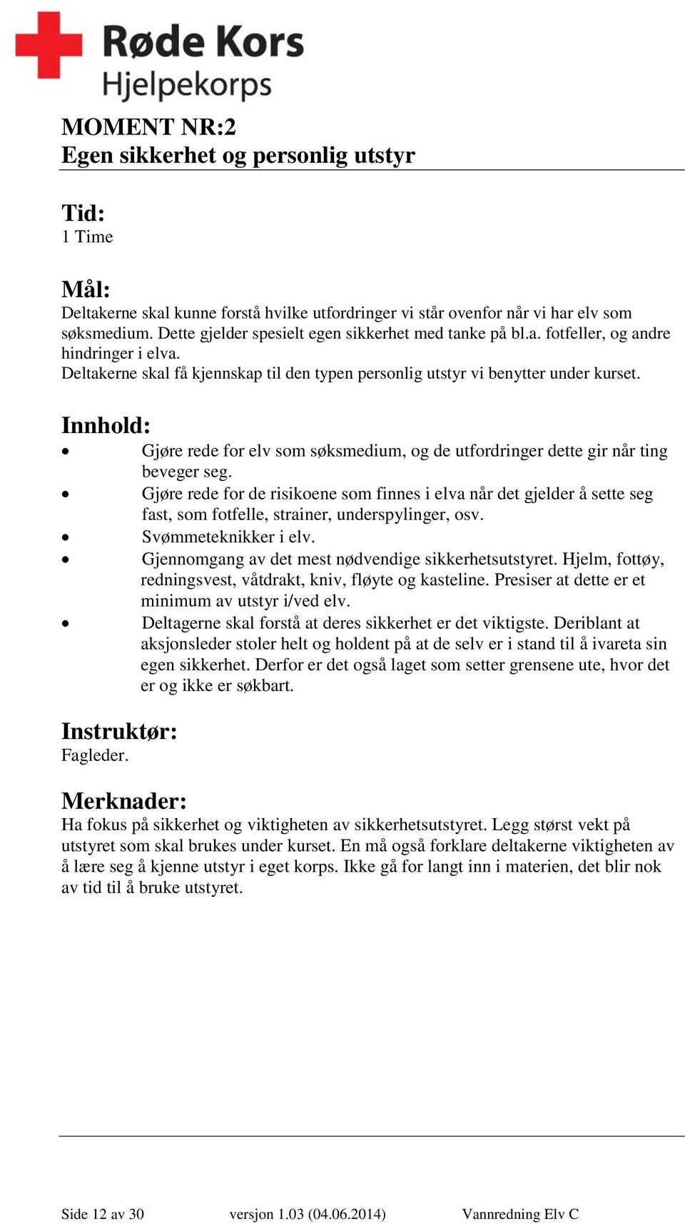 Innhold: Instruktør: Fagleder. Gjøre rede for elv som søksmedium, og de utfordringer dette gir når ting beveger seg.