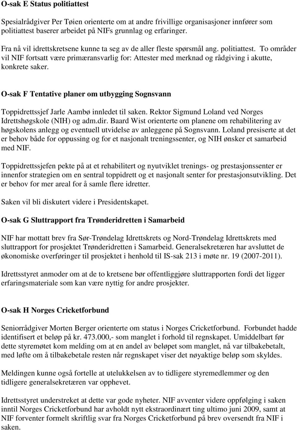 O-sak F Tentative planer om utbygging Sognsvann Toppidrettssjef Jarle Aambø innledet til saken. Rektor Sigmund Loland ved Norges Idrettshøgskole (NIH) og adm.dir.