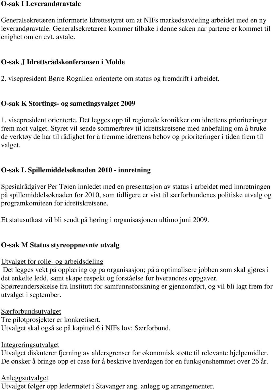 visepresident Børre Rognlien orienterte om status og fremdrift i arbeidet. O-sak K Stortings- og sametingsvalget 2009 1. visepresident orienterte.