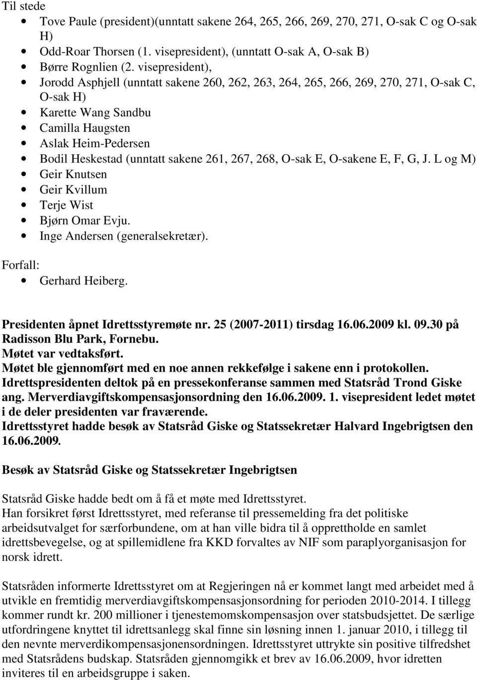 261, 267, 268, O-sak E, O-sakene E, F, G, J. L og M) Geir Knutsen Geir Kvillum Terje Wist Bjørn Omar Evju. Inge Andersen (generalsekretær). Forfall: Gerhard Heiberg.