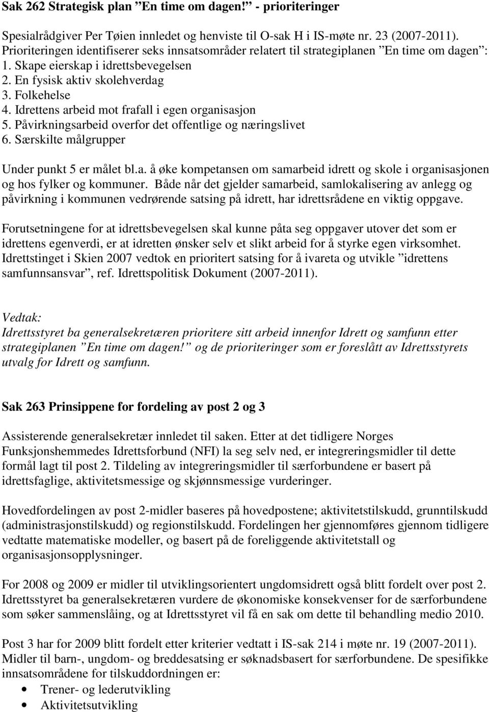 Idrettens arbeid mot frafall i egen organisasjon 5. Påvirkningsarbeid overfor det offentlige og næringslivet 6. Særskilte målgrupper Under punkt 5 er målet bl.a. å øke kompetansen om samarbeid idrett og skole i organisasjonen og hos fylker og kommuner.