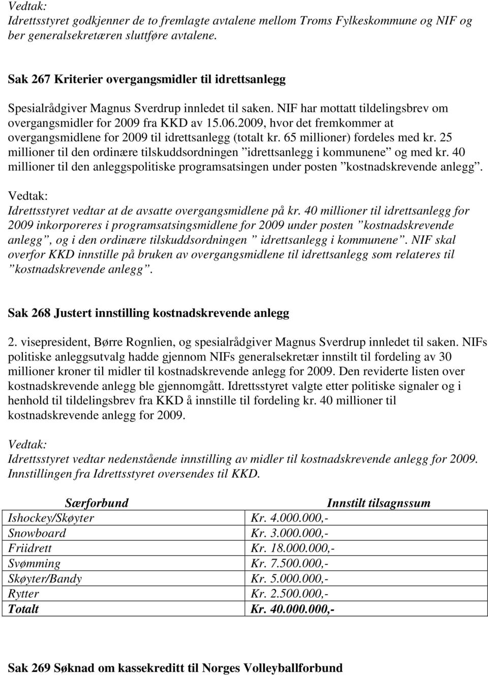 2009, hvor det fremkommer at overgangsmidlene for 2009 til idrettsanlegg (totalt kr. 65 millioner) fordeles med kr.