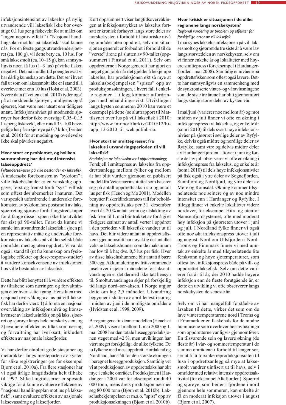 2010) tyder også - - et al. 2010) for at modning og overlevelse ikke skal påvirkes negativt. Hvor stort er problemet, og hvilken sammenheng har det med intensivt lakseoppdrett?