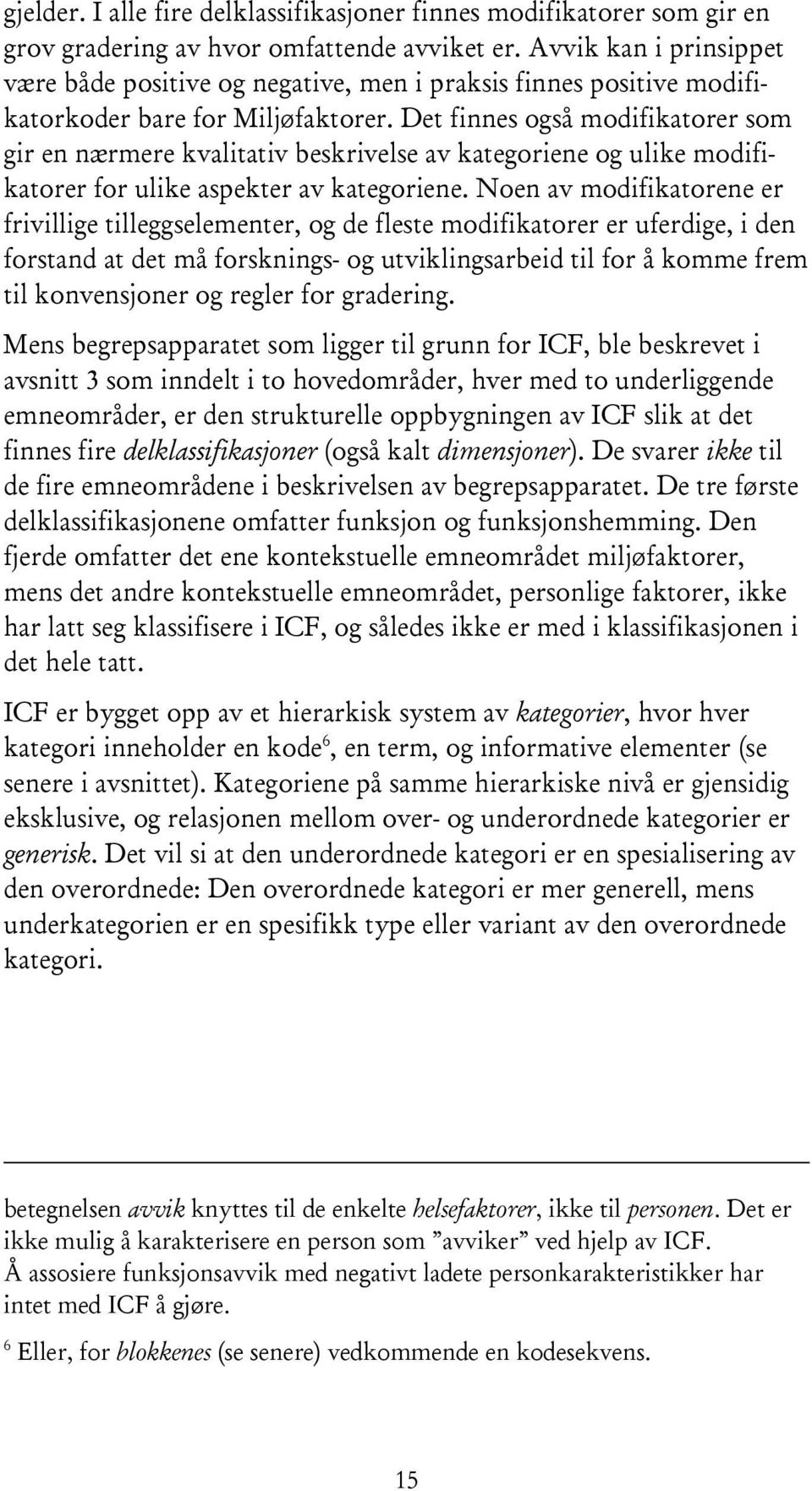 Det finnes også modifikatorer som gir en nærmere kvalitativ beskrivelse av kategoriene og ulike modifikatorer for ulike aspekter av kategoriene.