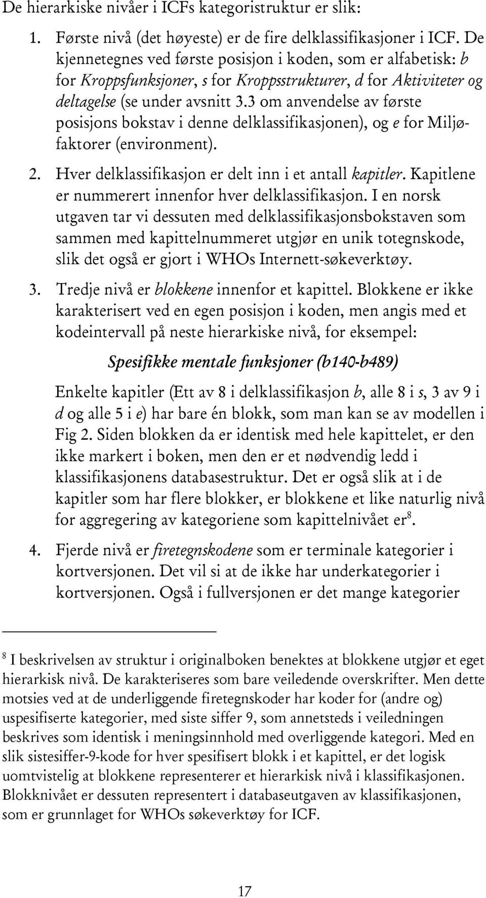 3 om anvendelse av første posisjons bokstav i denne delklassifikasjonen), og e for Miljøfaktorer (environment). 2. Hver delklassifikasjon er delt inn i et antall kapitler.