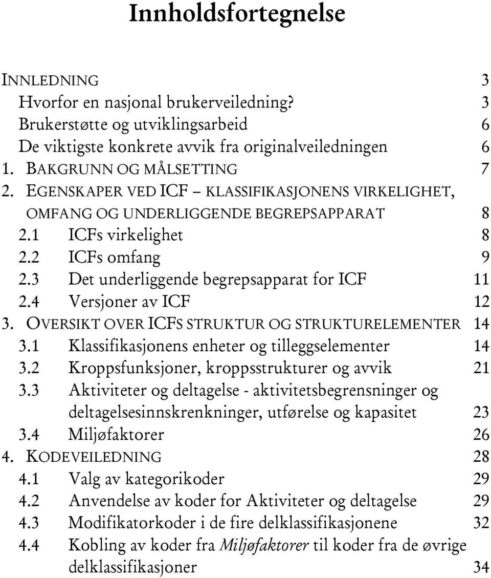 4 Versjoner av ICF 12 3. OVERSIKT OVER ICFS STRUKTUR OG STRUKTURELEMENTER 14 3.1 Klassifikasjonens enheter og tilleggselementer 14 3.2 Kroppsfunksjoner, kroppsstrukturer og avvik 21 3.