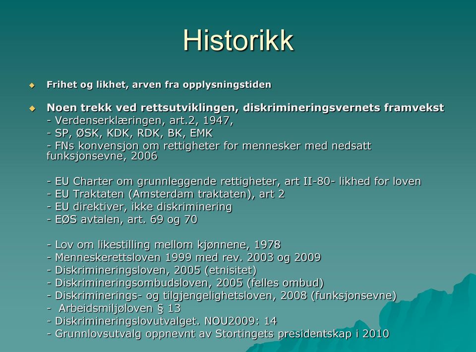 Traktaten (Amsterdam traktaten), art 2 - EU direktiver, ikke diskriminering - EØS avtalen, art. 69 og 70 - Lov om likestilling mellom kjønnene, 1978 - Menneskerettsloven 1999 med rev.