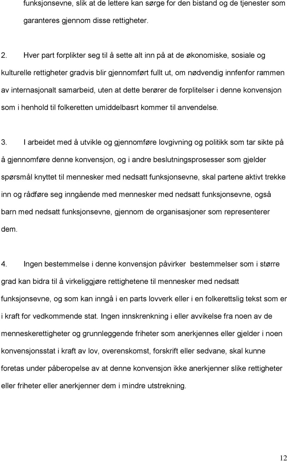 at dette berører de forplitelser i denne konvensjon som i henhold til folkeretten umiddelbasrt kommer til anvendelse. 3.