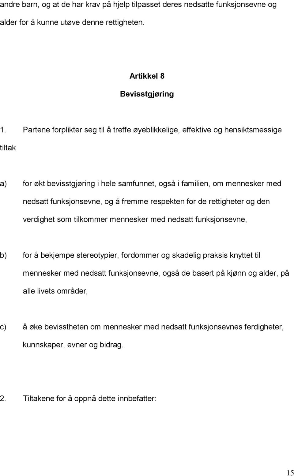 fremme respekten for de rettigheter og den verdighet som tilkommer mennesker med nedsatt funksjonsevne, b) for å bekjempe stereotypier, fordommer og skadelig praksis knyttet til mennesker med