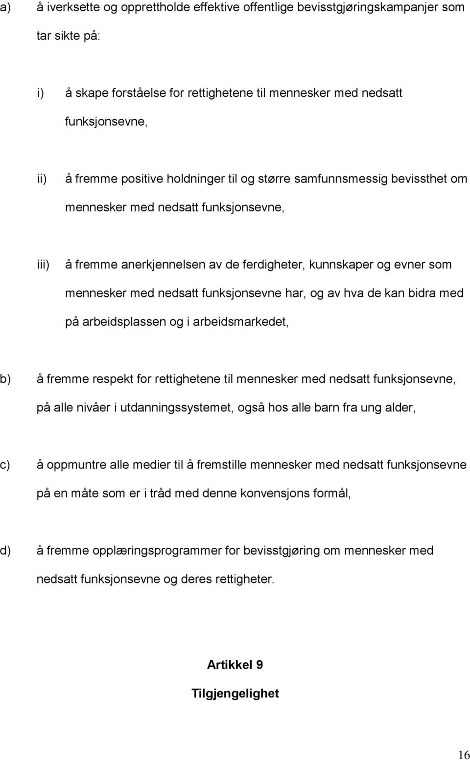 har, og av hva de kan bidra med på arbeidsplassen og i arbeidsmarkedet, b) å fremme respekt for rettighetene til mennesker med nedsatt funksjonsevne, på alle nivåer i utdanningssystemet, også hos