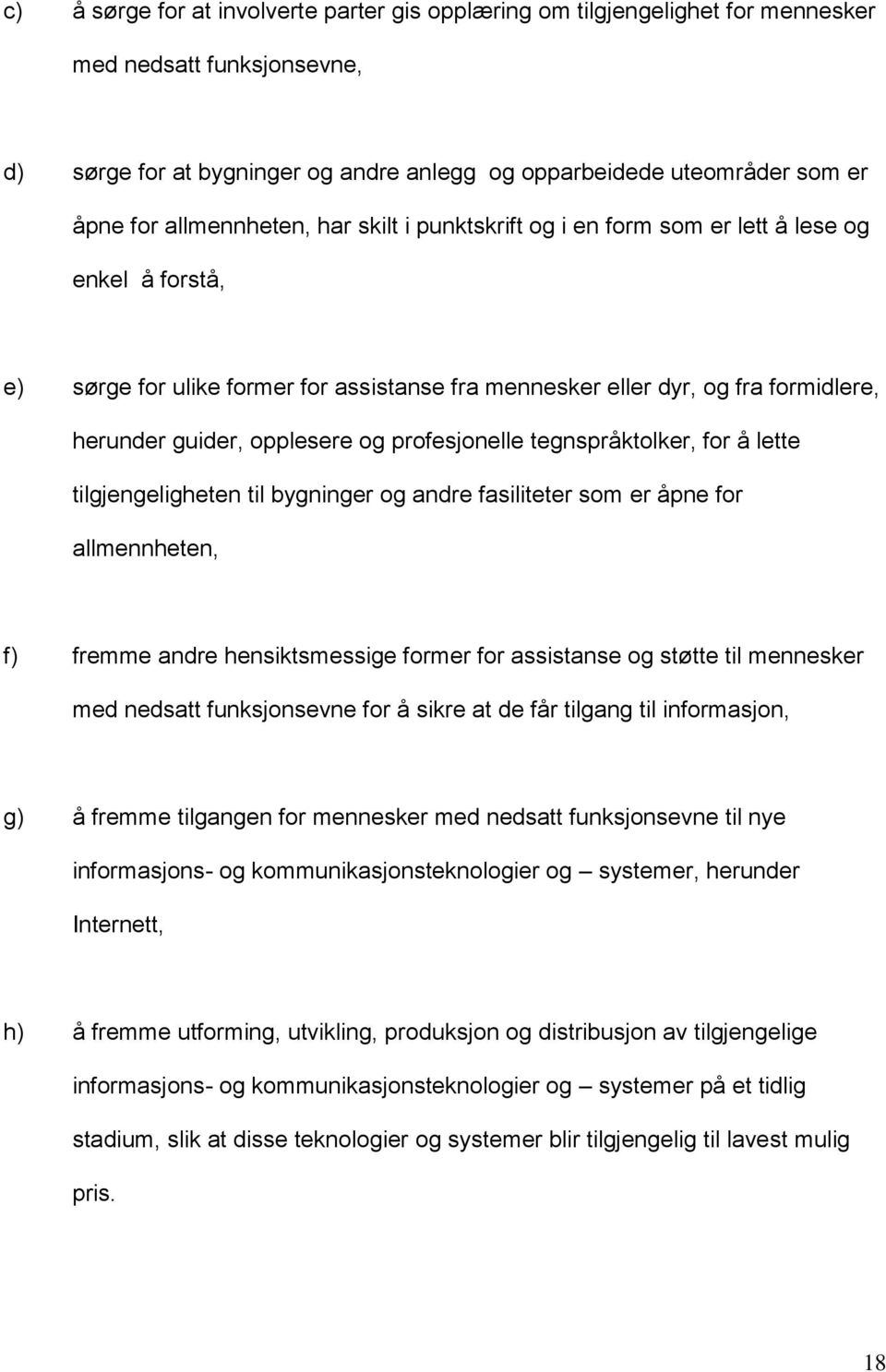 opplesere og profesjonelle tegnspråktolker, for å lette tilgjengeligheten til bygninger og andre fasiliteter som er åpne for allmennheten, f) fremme andre hensiktsmessige former for assistanse og