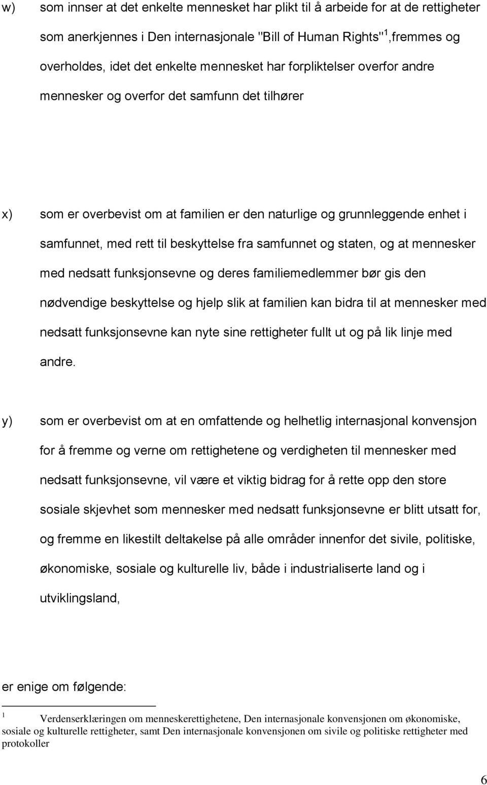 samfunnet og staten, og at mennesker med nedsatt funksjonsevne og deres familiemedlemmer bør gis den nødvendige beskyttelse og hjelp slik at familien kan bidra til at mennesker med nedsatt