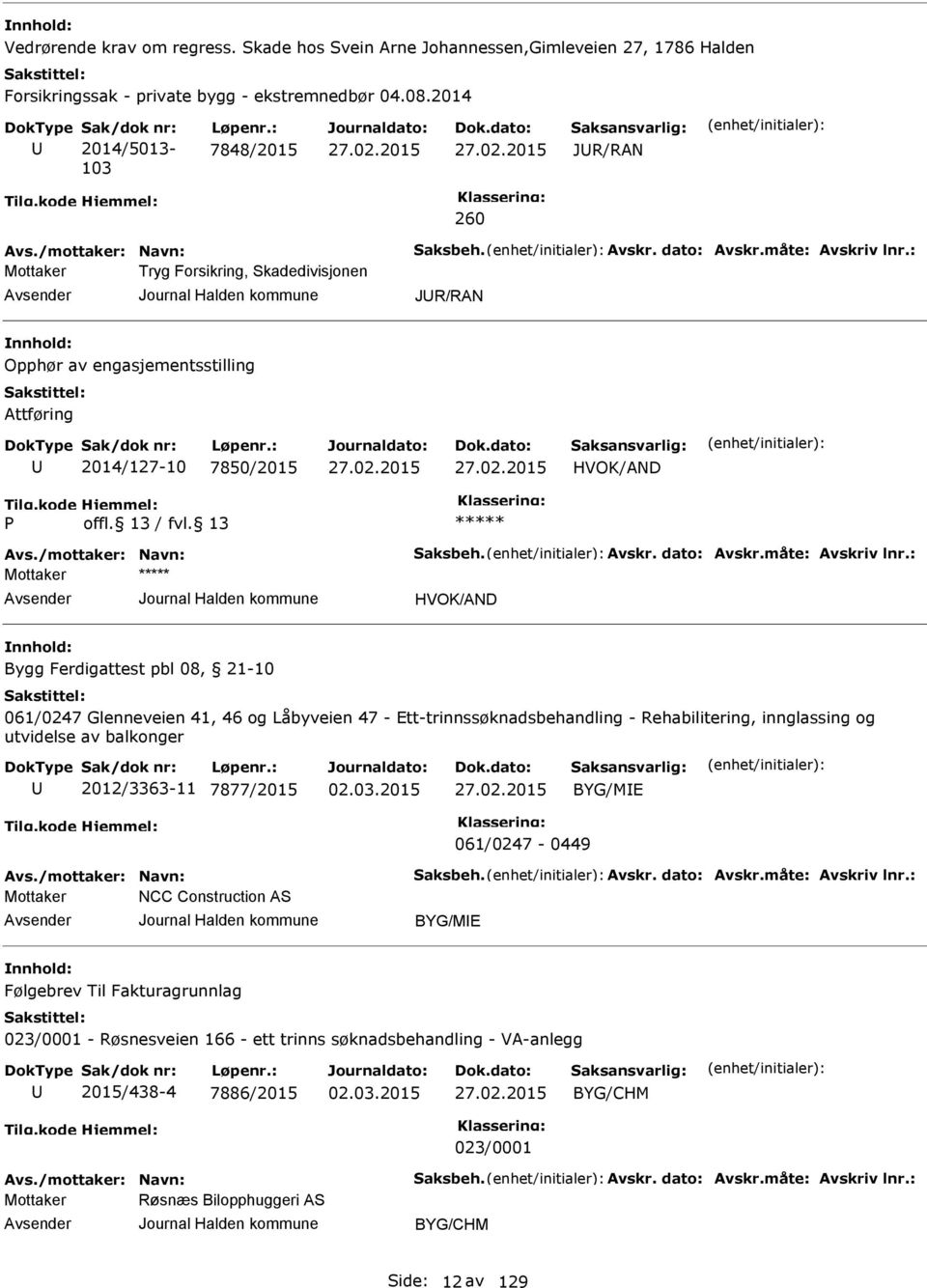 : Mottaker Tryg Forsikring, Skadedivisjonen JR/RN Opphør av engasjementsstilling ttføring 2014/127-10 7850/2015 HVOK/ND P vs./mottaker: Navn: Saksbeh. vskr. dato: vskr.måte: vskriv lnr.