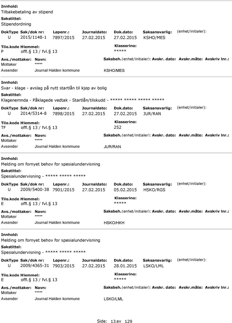 dato: vskr.måte: vskriv lnr.: JR/RN Melding om fornyet behov for spesialundervisning Spesialundervisning - 2009/5400-38 7901/2015 05.02.2015 HSKO/RGS vs./mottaker: Navn: Saksbeh. vskr. dato: vskr.