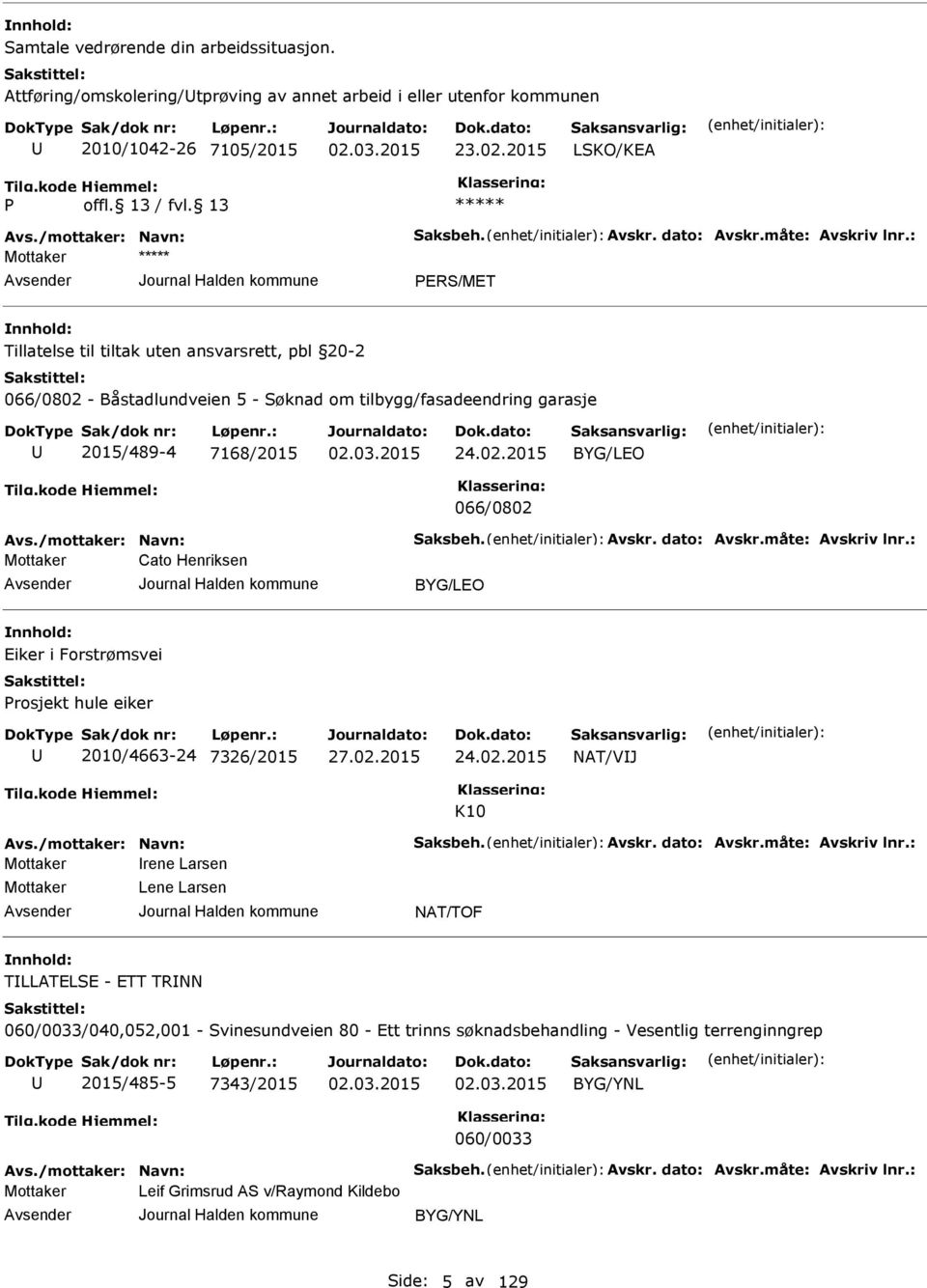 /mottaker: Navn: Saksbeh. vskr. dato: vskr.måte: vskriv lnr.: Mottaker Cato Henriksen BYG/LO iker i Forstrømsvei Prosjekt hule eiker 2010/4663-24 7326/2015 24.02.2015 NT/VIJ K10 vs.