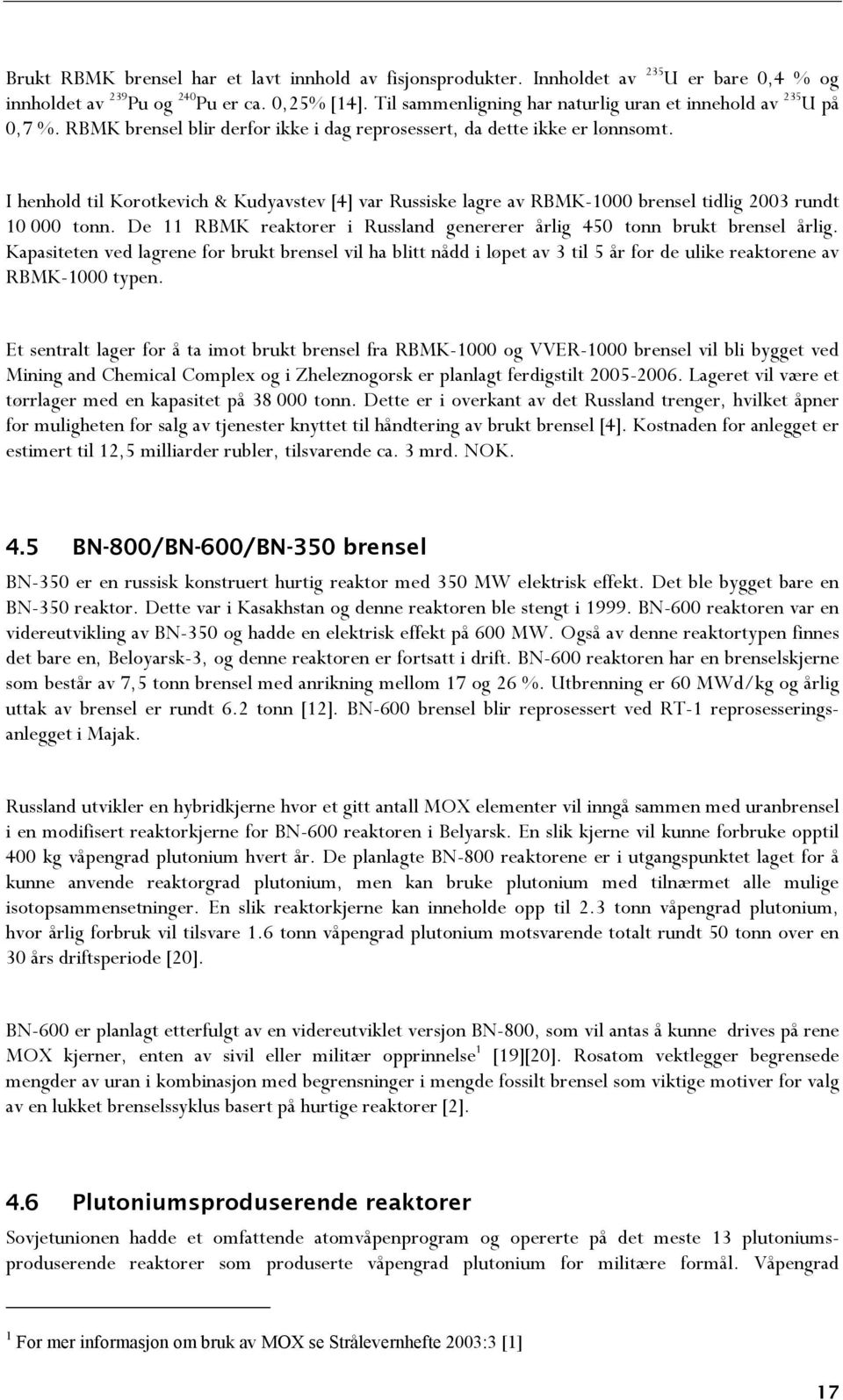 I henhold til Korotkevich & Kudyavstev [4] var Russiske lagre av RBMK-1000 brensel tidlig 2003 rundt 10 000 tonn. De 11 RBMK reaktorer i Russland genererer årlig 450 tonn brukt brensel årlig.