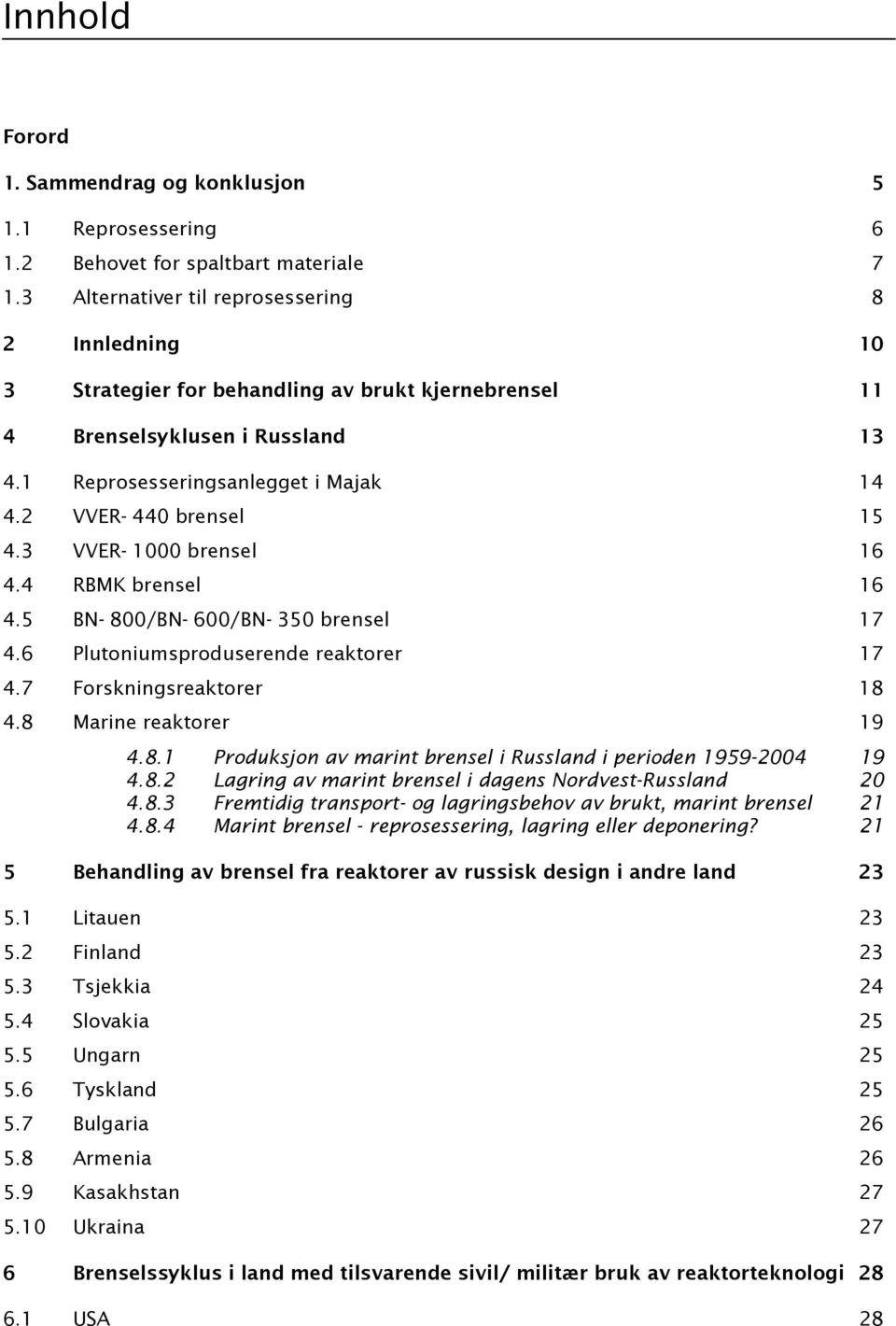 2 VVER-440 brensel 15 4.3 VVER-1000 brensel 16 4.4 RBMK brensel 16 4.5 BN-800/BN-600/BN-350 brensel 17 4.6 Plutoniumsproduserende reaktorer 17 4.7 Forskningsreaktorer 18 4.8 Marine reaktorer 19 4.8.1 Produksjon av marint brensel i Russland i perioden 1959-2004 19 4.