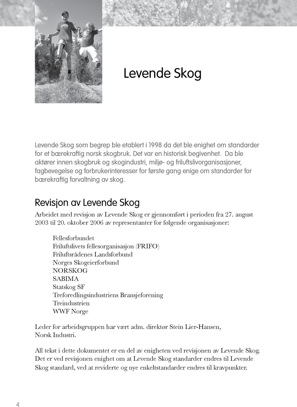 Revisjon av Levende Skog Arbeidet med revisjon av Levende Skog er gjennomført i perioden fra 27. august 2003 til 20.