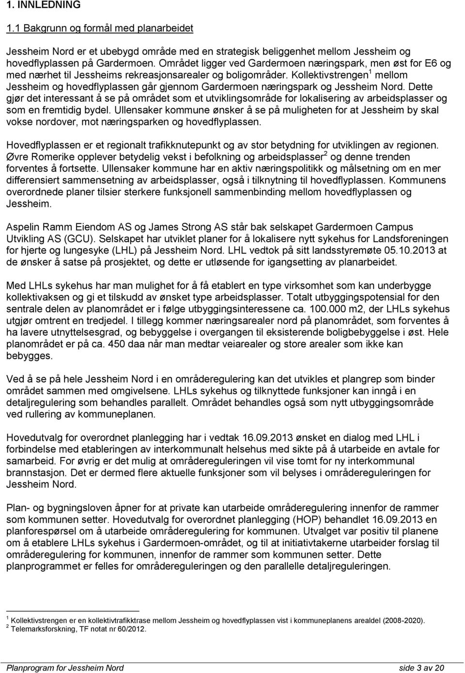 Kollektivstrengen 1 mellom Jessheim og hovedflyplassen går gjennom Gardermoen næringspark og Jessheim Nord.