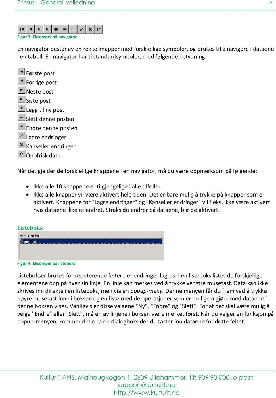 Oppfrisk data Når det gjelder de forskjellige knappene i en navigator, må du være oppmerksom på følgende: Ikke alle 10 knappene er tilgjengelige i alle tilfeller.