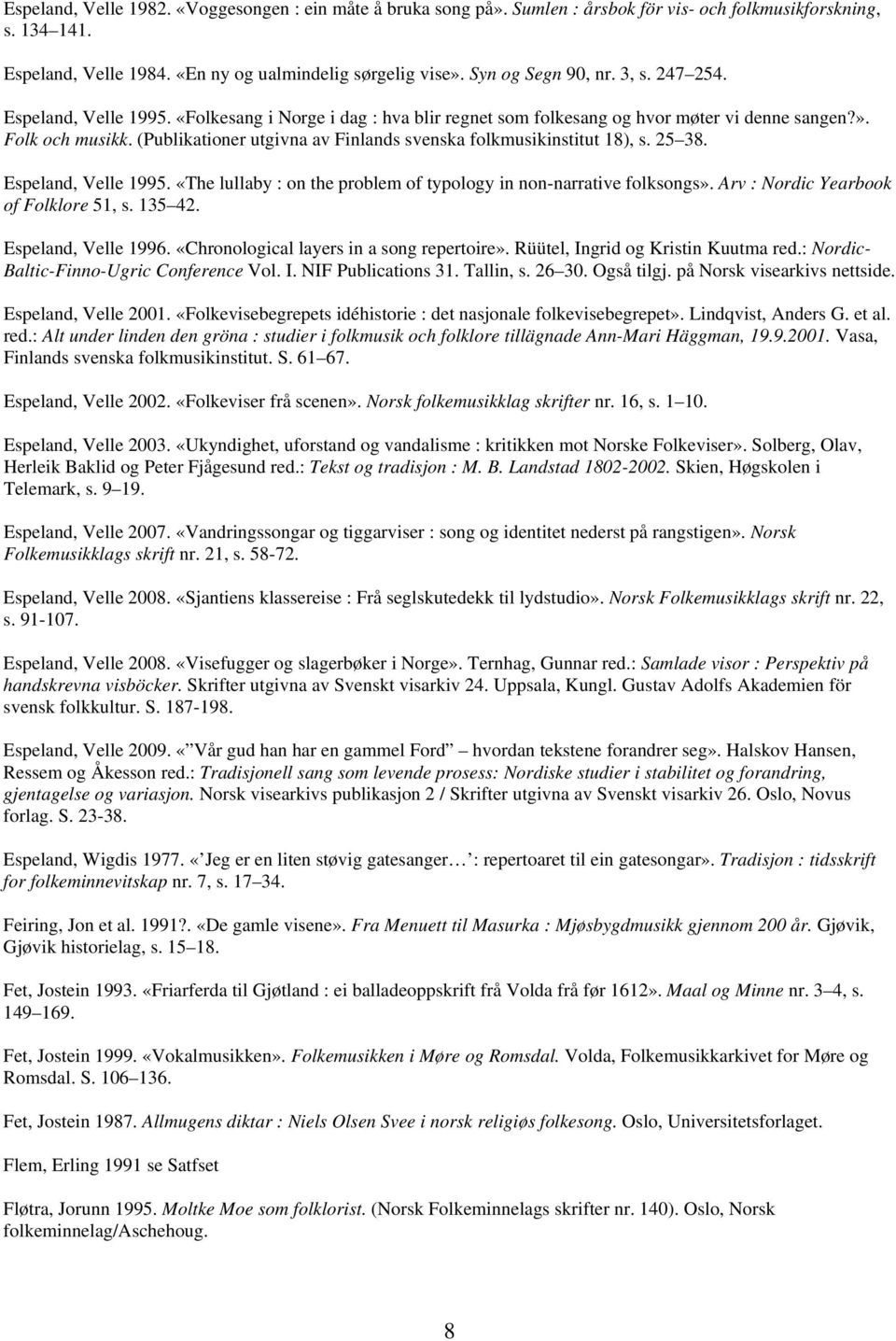 (Publikationer utgivna av Finlands svenska folkmusikinstitut 18), s. 25 38. Espeland, Velle 1995. «The lullaby : on the problem of typology in non-narrative folksongs».