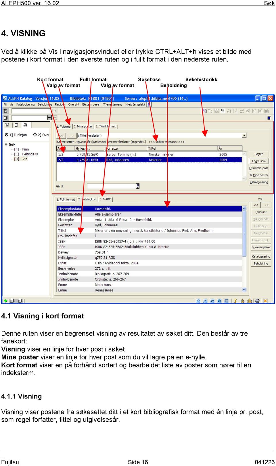 Den består av tre fanekort: Visning viser en linje for hver post i søket Mine poster viser en linje for hver post som du vil lagre på en e-hylle.