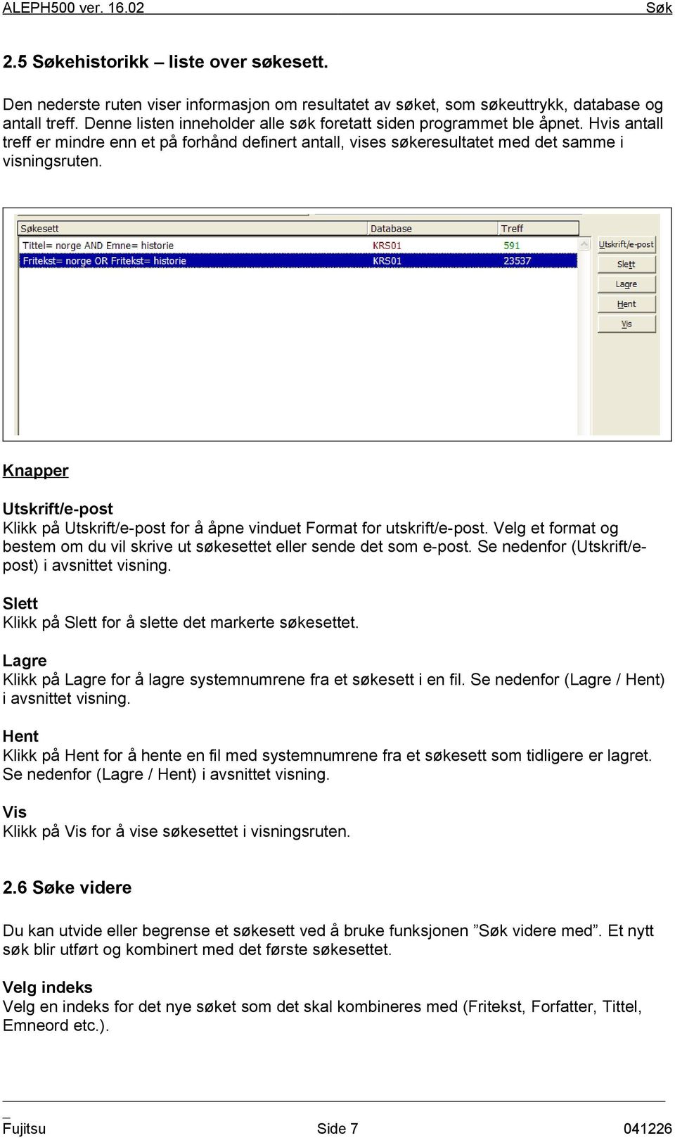 Knapper Utskrift/e-post Klikk på Utskrift/e-post for å åpne vinduet Format for utskrift/e-post. Velg et format og bestem om du vil skrive ut søkesettet eller sende det som e-post.