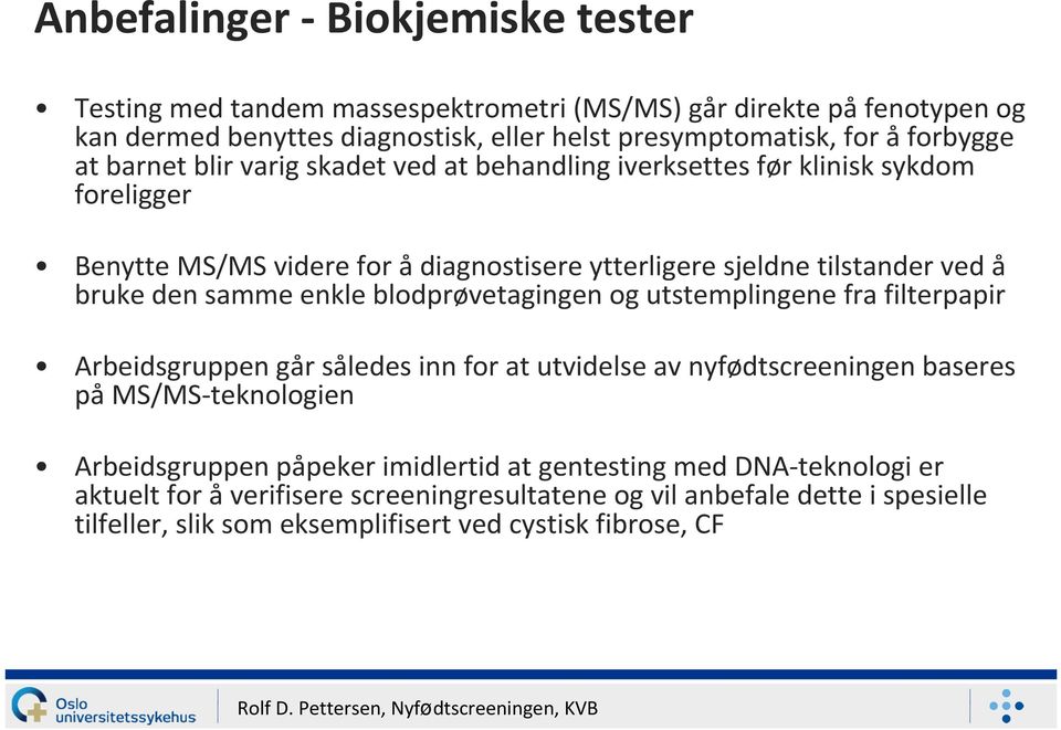 samme enkle blodprøvetagingenog utstemplingene fra filterpapir Arbeidsgruppen går således inn for at utvidelse av nyfødtscreeningen baseres på MS/MS-teknologien Arbeidsgruppen