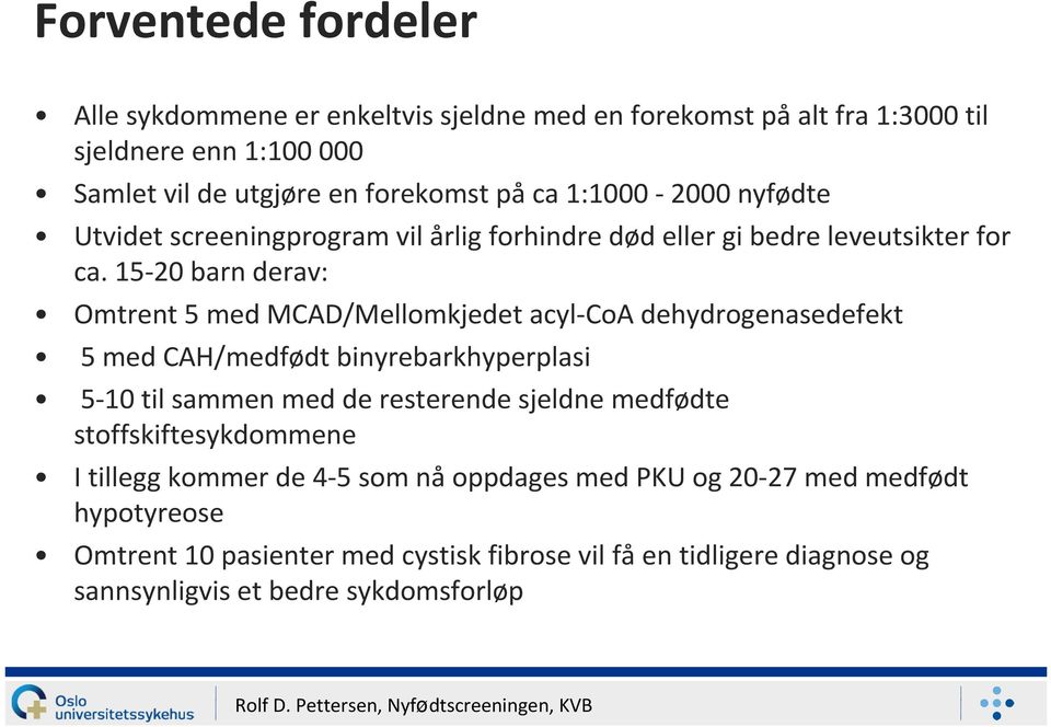 15-20 barn derav: Omtrent 5 med MCAD/Mellomkjedet acyl-coa dehydrogenasedefekt 5 med CAH/medfødt binyrebarkhyperplasi 5-10 til sammen med de resterende sjeldne