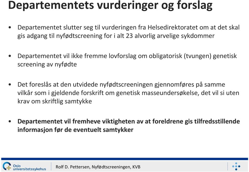 av nyfødte Det foreslås at den utvidede nyfødtscreeningen gjennomføres påsamme vilkår som i gjeldende forskrift om genetisk masseundersøkelse,