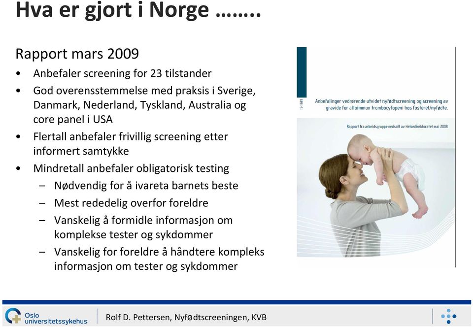 Tyskland, Australia og corepanel i USA Flertall anbefaler frivillig screening etter informert samtykke Mindretall anbefaler